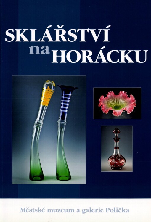 Sklářství na Horácku: katalog stálé expozice = Glassmaking in Horácko : catalogue of the permanent collection