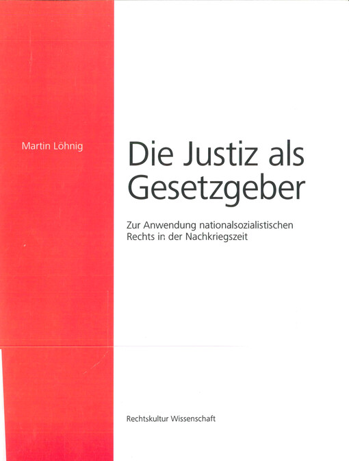 Die Justiz als Gesetzgeber : zur Anwendung nationalsozialistischen Rechts in der Nachkriegszeit