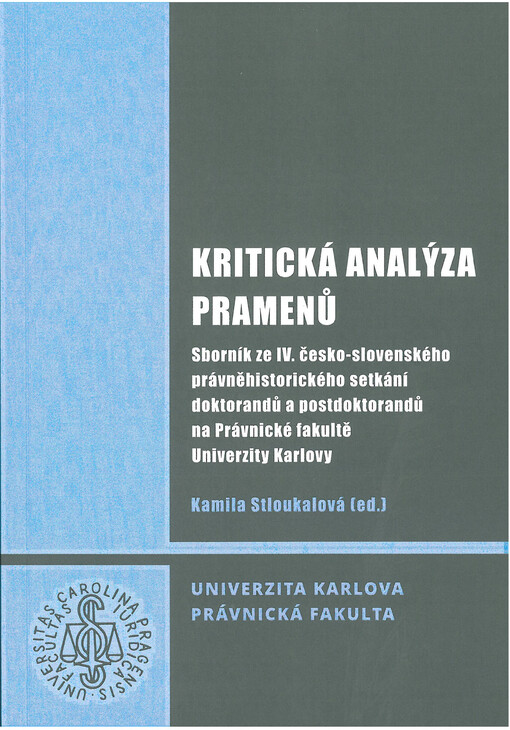 Kritická analýza pramenů : sborník ze IV. česko-slovenského právněhistorického setkání doktorandů a postdoktorandů na Právnické fakultě Univerzity Karlovy