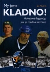 My jsme Kladno! :hokejové legendy, jak je možná neznáte