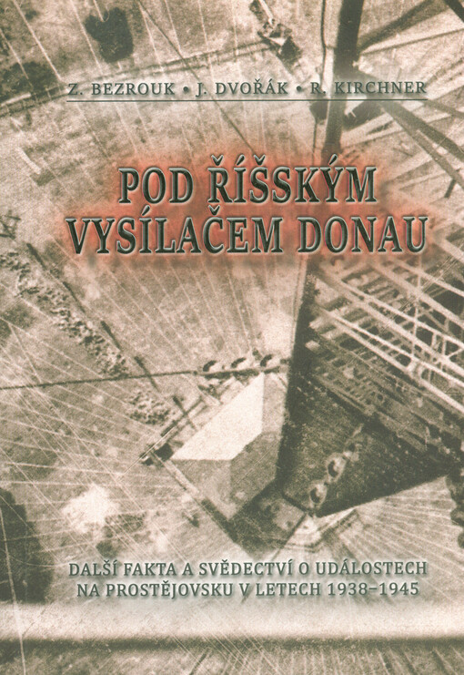 Pod Říšským vysílačem Donau : další fakta a svědectví o událostech na Prostějovsku v letech 1938-1945