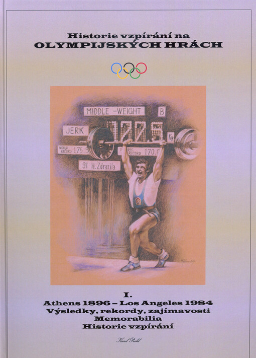 Historie vzpírání na Olympijských hrách : výsledky, rekordy, zajímavosti : memorabilia : historie vzpírání. I., Athens 1896 - Los Angeles 1984