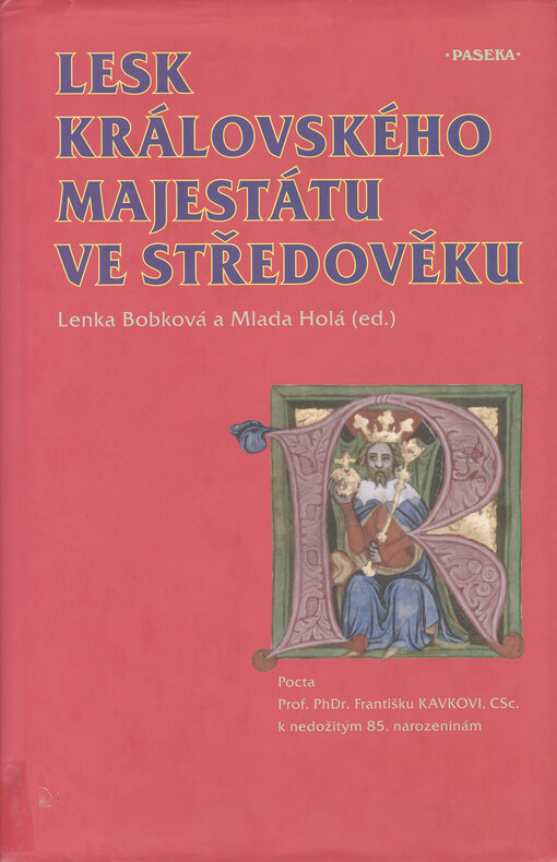 Lesk královského majestátu ve středověku: pocta prof. Phdr. Františku Kavkovi, CSc. k nedožitým 85. narozeninám