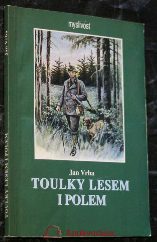 Toulky lesem i polem :myslivecký deník : psáno roku 1926