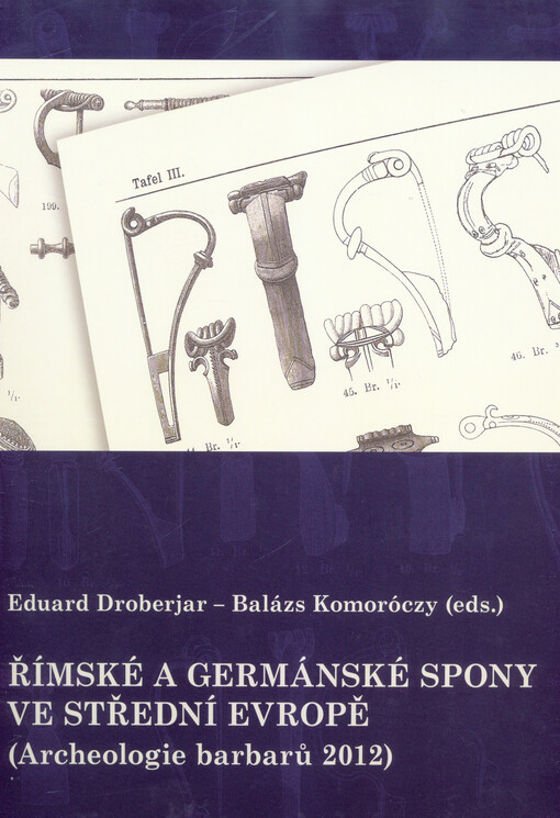 Římské a germánské spony ve střední Evropě: (Archeologie barbarů 2012) = Römische und germanische Fibeln in Mitteleuropa : (Archäologie der Barbaren 2012)