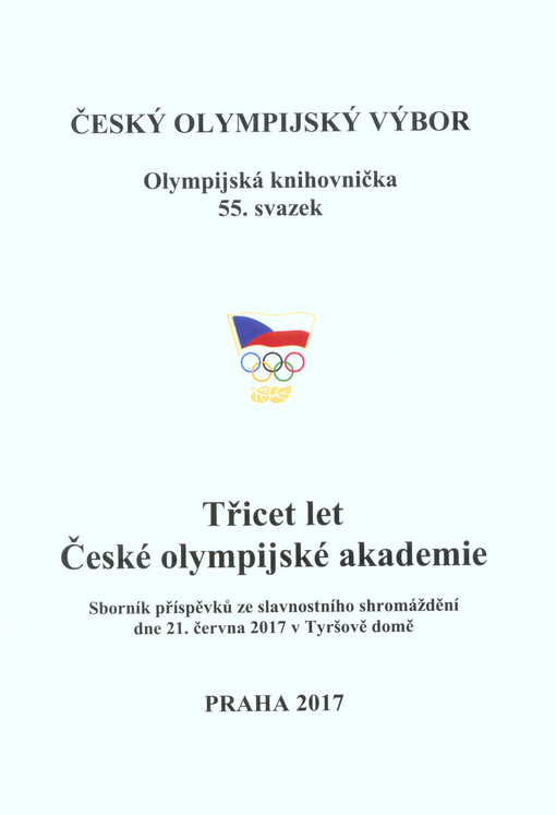 Třicet let České olympijské akademie : sborník příspěvků ze slavnostního shromáždění dne 21. června 2017 v Tyršově domě