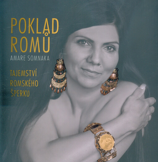 Poklad Romů: amare somnaka : tajemství romského šperku : doprovodná publikace ke stejnojmenné výstavě Muzea romské kultury, 7.10.2016-30.4.2017