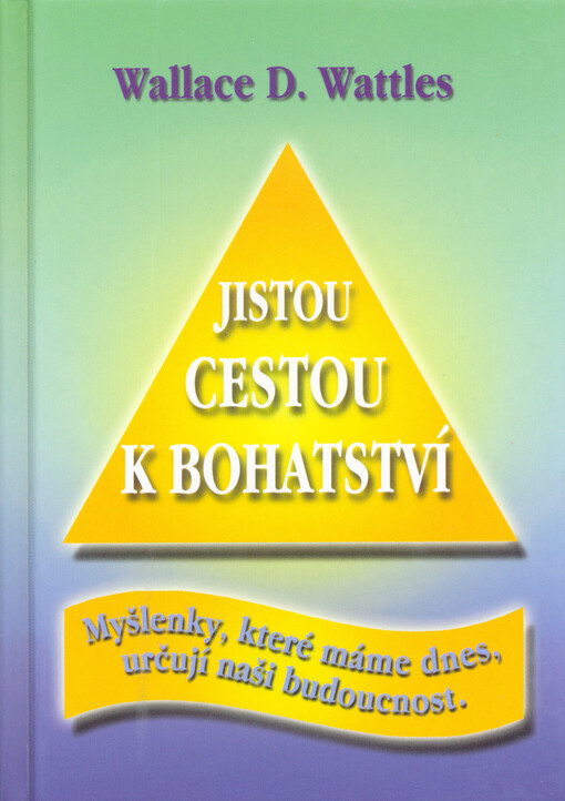 Jistou cestou k bohatství : myšlenky, které máme dnes, určují naši budoucnost