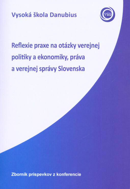 Reflexie praxe na otázky verejnej politiky a ekonomiky, práva a verejnej správy Slovenska : zborník príspevkov z konferencie