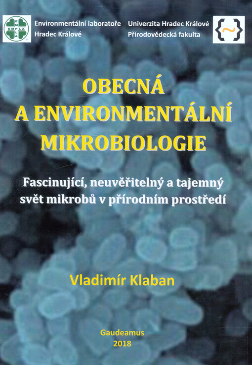 Obecná a environmentální mikrobiologie : fascinující, neuvěřitelný a tajemný svět mikrobů v přírodním prostředí