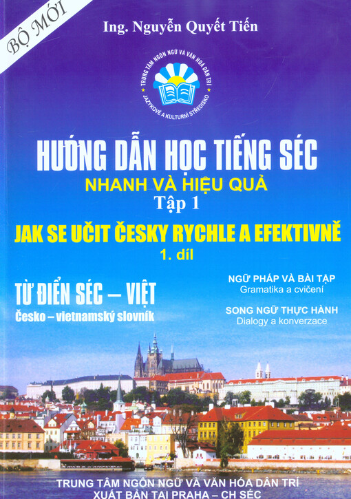 Hướng dẫn học tiếng Séc nhanh và hiệu quả : ngữ pháp và bài tập, song ngữ thực hành, từ điển Séc-Việt = Jak se učit česky rychle a efektivně : gramatika a cvičení, dialogy a konverzace, česko-vietnamský slovník