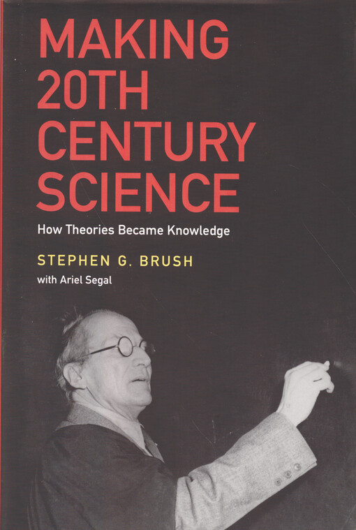 Making 20th century science : how theories became knowledge