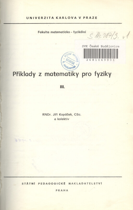 Příklady z matematiky pro fyziky.určeno pro posl. fak. matematicko-fyz. /[Díl] III
