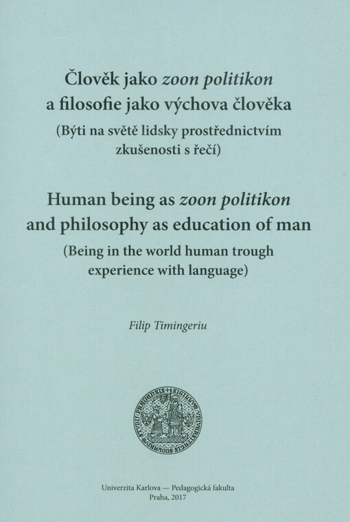 Člověk jako zoon politikon a filosofie jako výchova člověka : (býti na světě lidsky prostřednictvím zkušenosti s řečí) = Human being as zoon politikon and philosophy as education of man : (being in the world human trough experience with language)