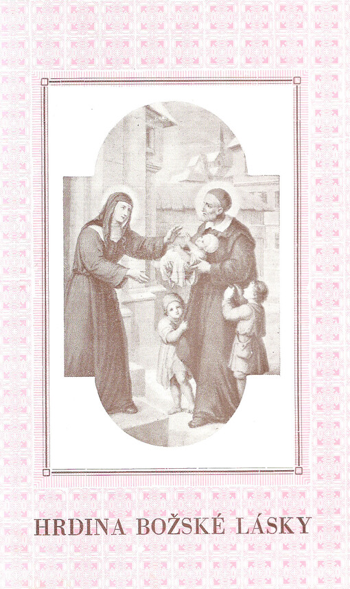 Hrdina Božské lásky :svatý Vincenc Paulánský, zakladatel a patron spolků křesťánského milosrdenství