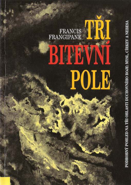 Tři bitevní pole :podrobný pohled na tři oblasti duchovního boje: mysl, církev a nebesa