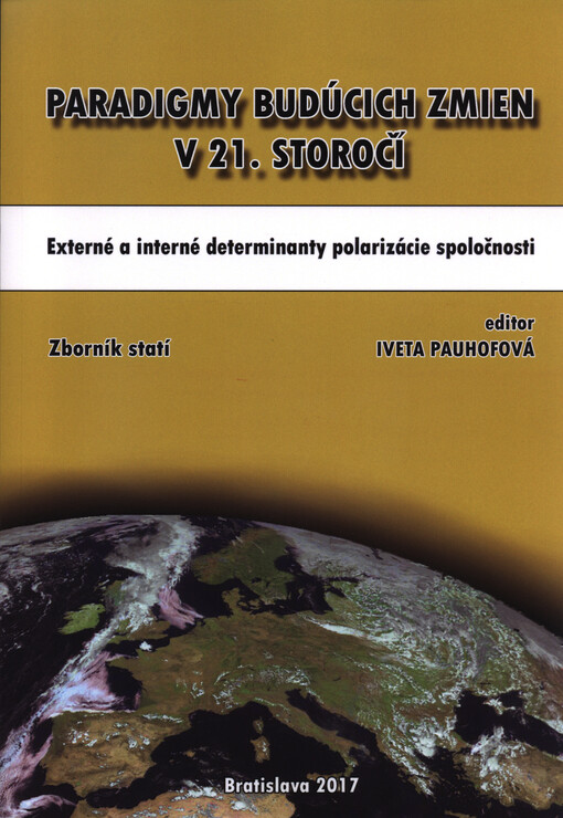Paradigmy budúcich zmien v 21. storočí : externé a interné determinanty polarizácie spoločnosti : zborník statí