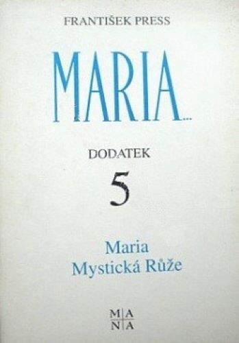 Maria, Mystická Růže : 5. dodatek k publikaci Maria... Mariánská zjevení a poselství lidem 20. století