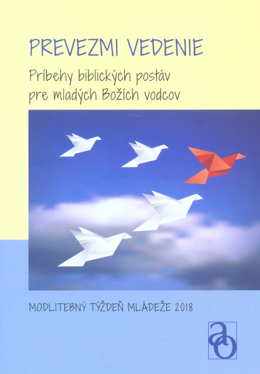 Prevezmi vedenie : príbehy biblických postáv pre mladých Božích vodcov : Modlitebný týždeň mládeže 2018