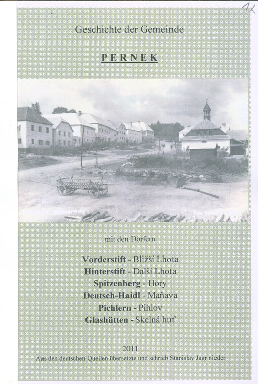 Geschichte der Gemeinde Pernek : mit den Dörfern Vorderstift - Bližší Lhota, Hinterstift - Další Lhota, Spitzenberg - Hory, Deutsch-Haidl - Maňava, Pichlern - Pihlov, Glashütten - Skelná huť