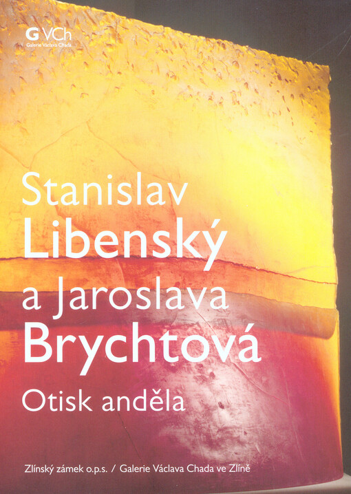 Stanislav Libenský a Jaroslava Brychtová : otisk anděla : Zlínský zámek o.p.s., Galerie Václava Chada ve Zlíně