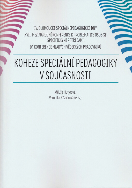 Koheze speciální pedagogiky v současnosti : IV. Olomoucké speciálněpedagogické dny : sborník příspěvků z konference : XVII. mezinárodní konference k problematice osob se specifickými potřebami : IV. konference mladých vědeckých pracovníků : téma konferenc