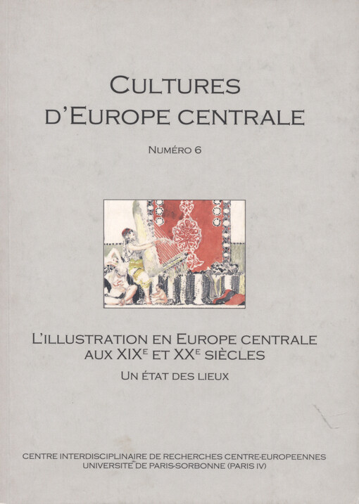 L'illustration en Europe Centrale aux XIXe et XXe siecles : un état des lieux : actes du colloque organisé par le Centre Interdisciplinaire de Recherches Centre-Européennes (CIRCE), Université de Paris-Sorbonne (Paris IV) les 3 et 4 décembre 2004)