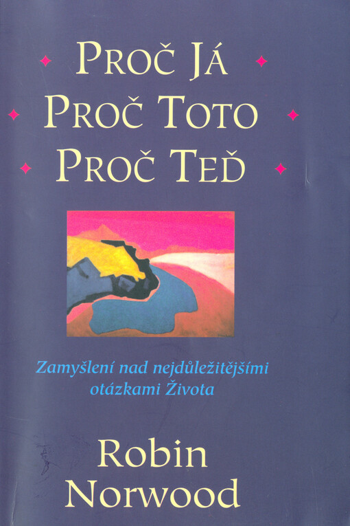 Proč já, proč toto, proč teď : zamyšlení nad nejdůležitějšími otázkami života