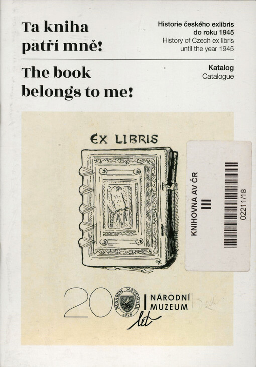 Ta kniha patří mně!: historie českého exlibris do roku 1945 = The book belongs to me! : history of Czech ex libris until the year 1945