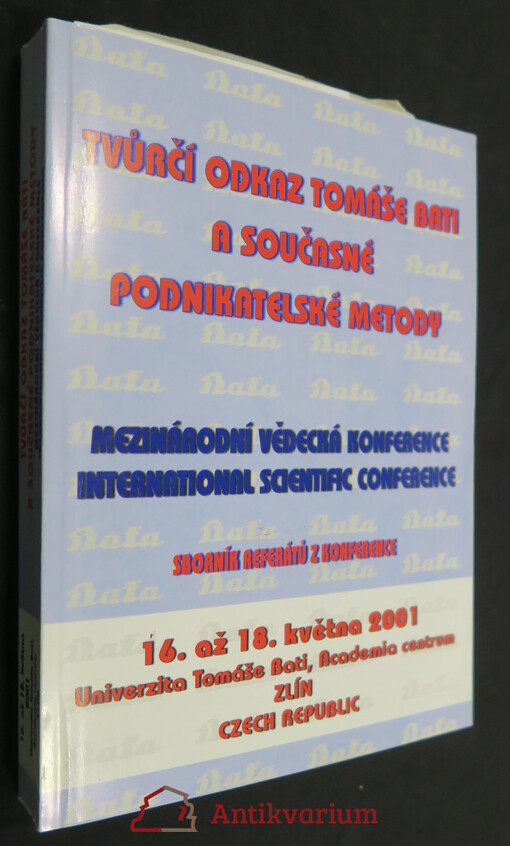 Tvůrčí odkaz Tomáše Bati a současné podnikatelské metody : mezinárodní vědecká konference 16-18. května 2001, Zlín : sborník referátů z konference