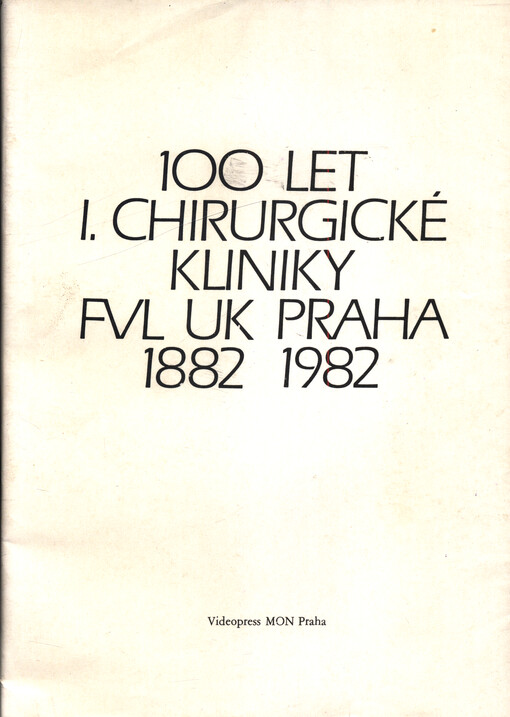Sto let I. chirurgické kliniky FVL UK Praha 1882-1982