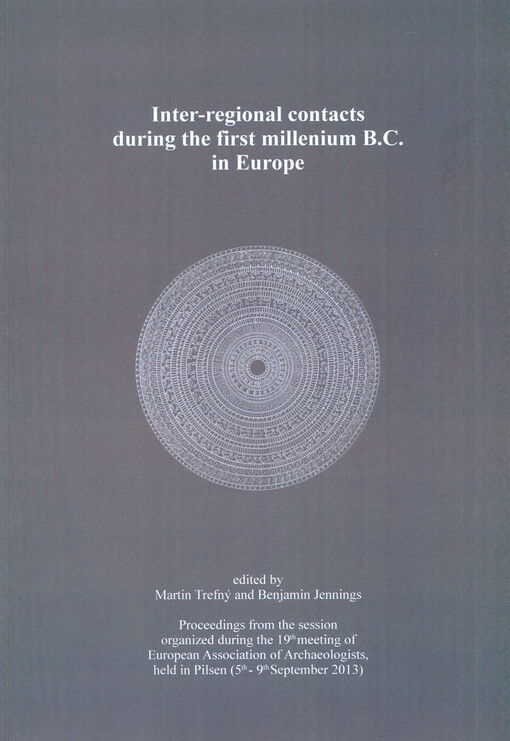 Inter-regional contacts during the first millenium B.C. in Europe : proceedings from the session organized during the 19th meeting of European Association of Archaeologists, held in Pilsen (5th-9th September 2013)