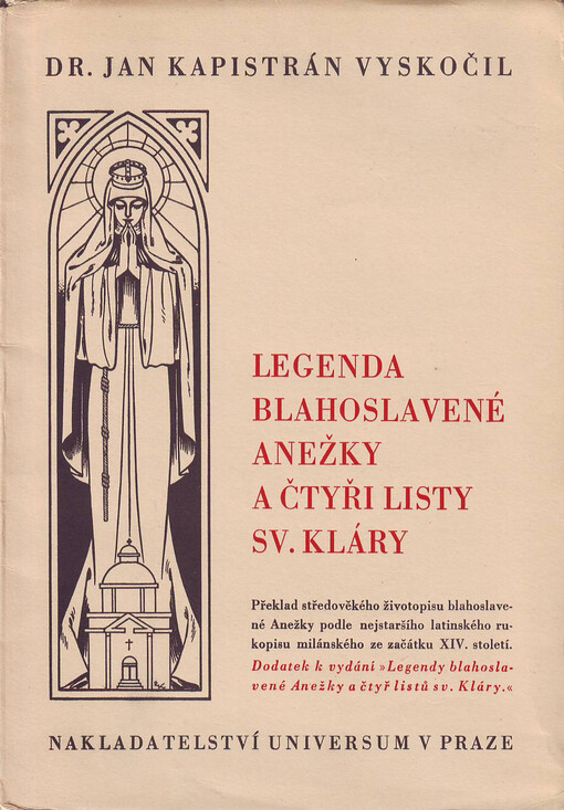 Legenda blahoslavené Anežky a čtyři listy sv. Kláry :překlad středověkého životopisu blahoslavené Anežky dle nejstaršího latinského rukopisu milánského ze začátku XIV. století : dodatek k vydání 