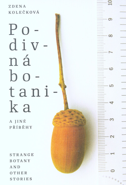 Zdena Kolečková : podivná botanika a jiné příběhy = strange botany and other stories