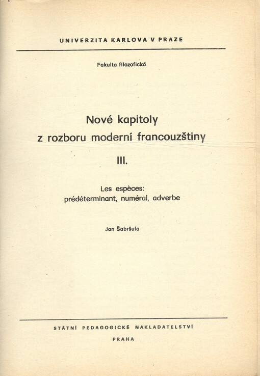Nové kapitoly z rozboru moderní francouzštiny : určeno pro posl. fak. filozof. [Díl] 3., Les espèces: prédéterminant, numéral, adverbe
