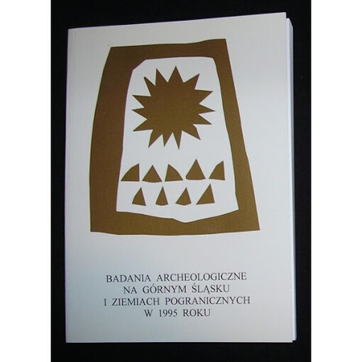 Badania archeologiczne na Górnym Śląsku i ziemiach pogranicznych w 1995 roku = Archeologické výzkumy v Horním Slezsku a na jeho pomezí v roce 1995
