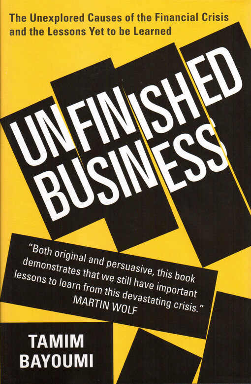 Unfinished business : the unexplored causes of the financial crisis and the lessons yet to by learned