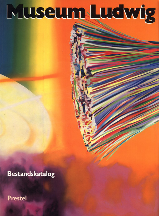 Museum Ludwig Köln : Gemälde, Skulpturen, Environments vom Expressionismus bis zur Gegenwart : Bestandskatalog