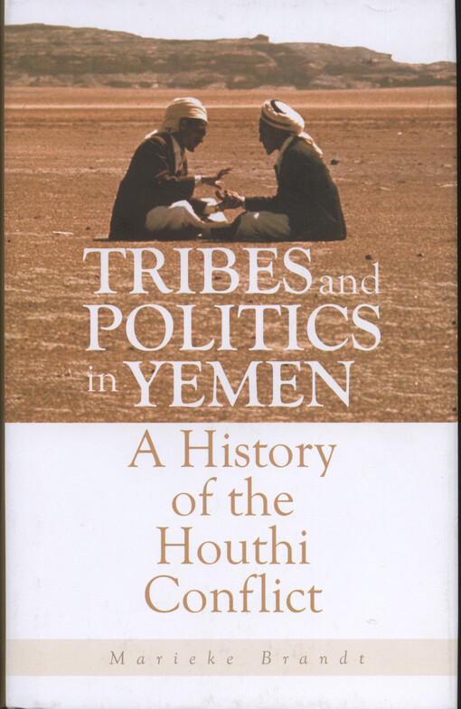 Tribes and politics in Yemen : a history of the Houthi conflict