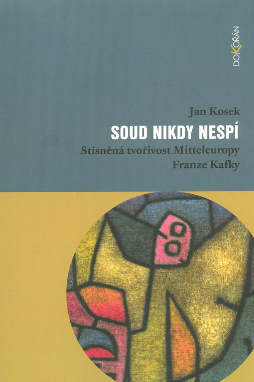Soud nikdy nespí : stísněná tvořivost Mitteleuropy Franze Kafky