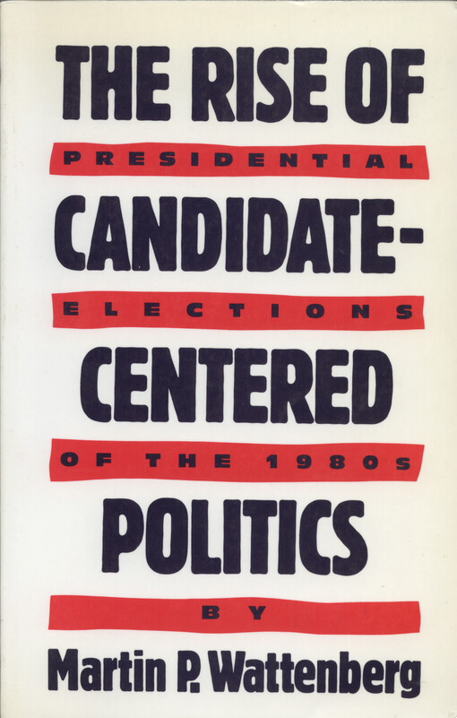 The rise of candidate-centered politics : presidential elections of the 1980s