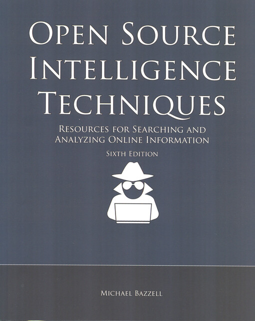 Open source intelligence techniques : resources for searching and analyzing online information