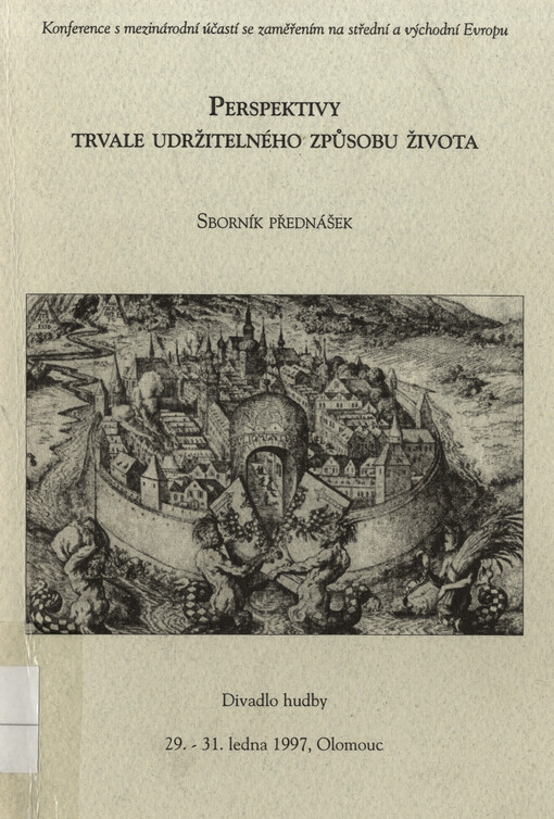 Perspektivy trvale udržitelného způsobu života :sborník přednášek [z konference s mezinárodní účastí se zaměřením na střední a východní Evropu], Olomouc [29.-31. ledna 1997]