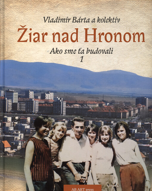 Žiar nad Hronom : ako sme ťa budovali
