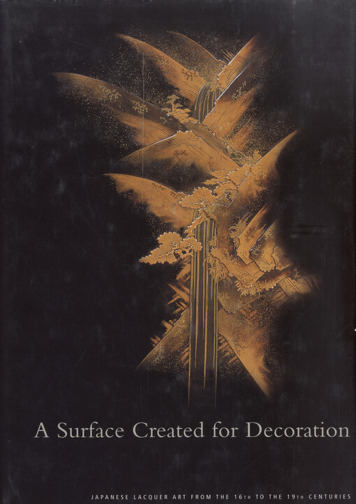 A surface created for decoration : japanese lacquer art from the 16th to the 19th centuries : [the exhibition, Prague September 20,2002- January 13, 2003, Brno February 27,2003 - May 11,2003]