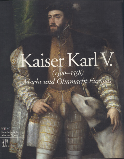 Kaiser Karl V. (1500-1558) : Macht und Ohnmacht Europas : eine Ausstellung des Kunsthistorischen Museums Wien, 16. Juni bis 10. September 2000