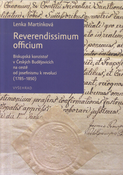 Reverendissimum officium : biskupská konzistoř v Českých Budějovicích na cestě od josefinismu k revoluci (1785-1850)