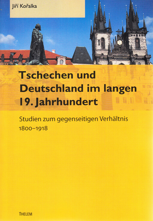 Tschechen und Deutschland im langen 19. Jahrhundert : Studien zum gegenseitigen Verhältnis 1800-1918