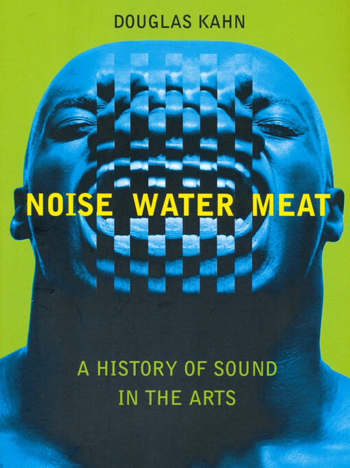 Noise, water, meat : a history of sound in the arts