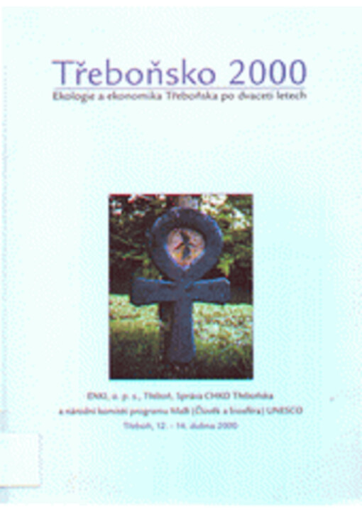 Třeboňsko 2000 : ekologie a ekonomika Třeboňska po dvaceti letech : sborník příspěvků ze stejnojmenné konference konané pod záštitou ministra životního prostředí České republiky Miloše Kužvarta, Třeboň, 12.-14. dubna 2000